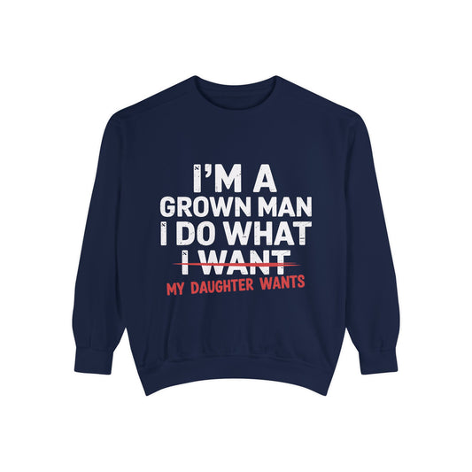 "I’m a Grown Man I Do What My Daughter Wants" Funny Dad Sweatshirt