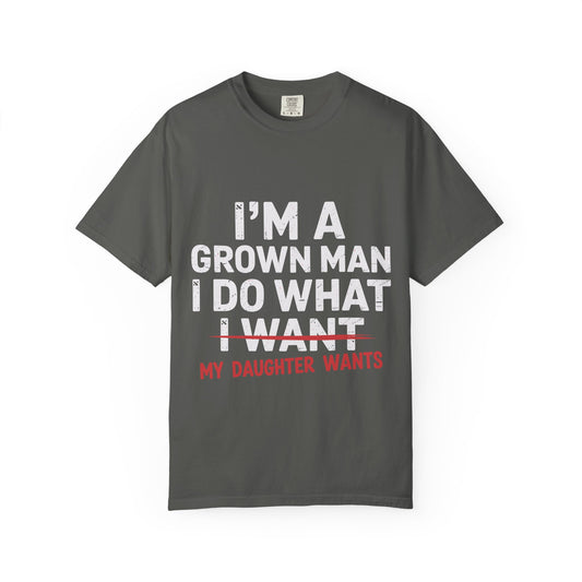 “I’m a Grown Man I Do What My Daughter Wants” Funny Father’s Day Tee