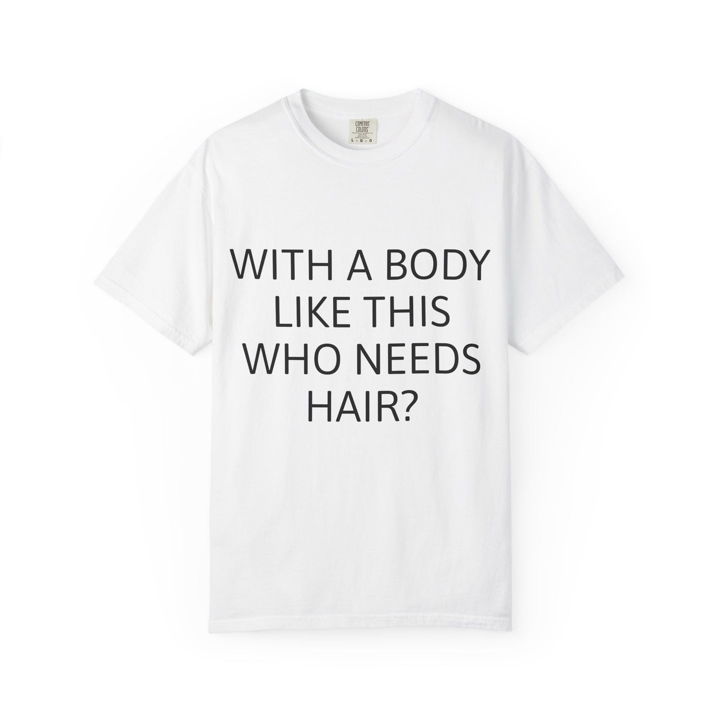 With a Body Like This Who Needs Hair? Funny Tee