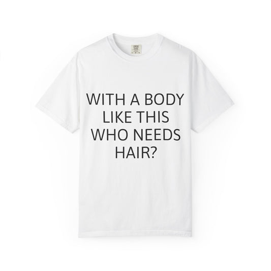 With a Body Like This Who Needs Hair? Funny Tee