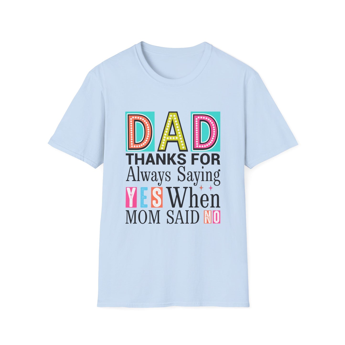 Dad Thanks For Always Saying Yes When Mom Said No – Funny Father’s Day T-Shirt