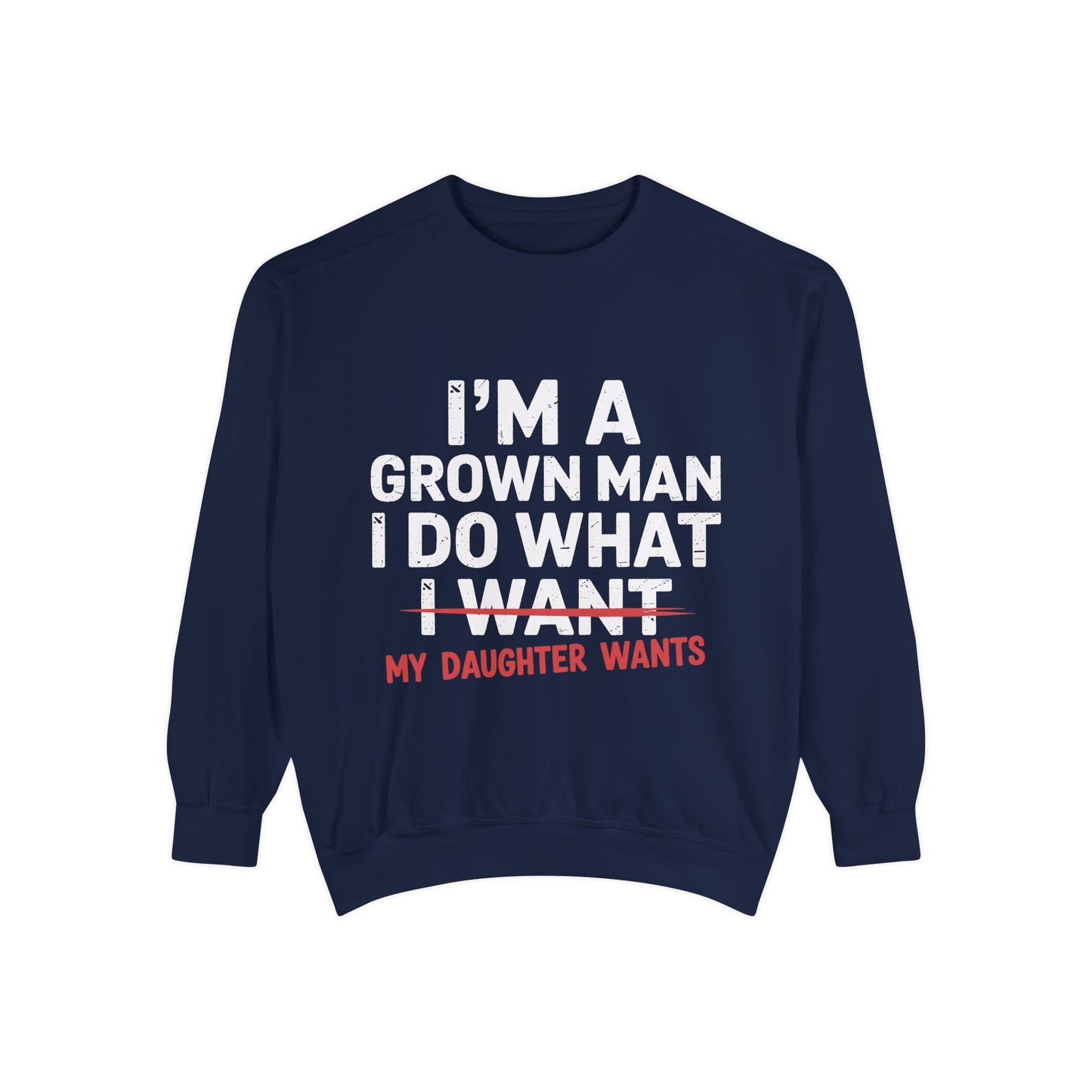 "I’m a Grown Man I Do What My Daughter Wants" Funny Dad Sweatshirt