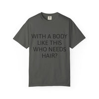 With a Body Like This Who Needs Hair? Funny Tee