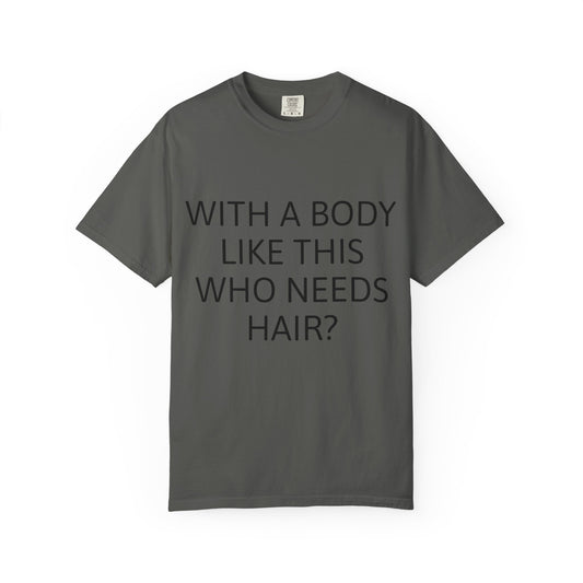 With a Body Like This Who Needs Hair? Funny Tee