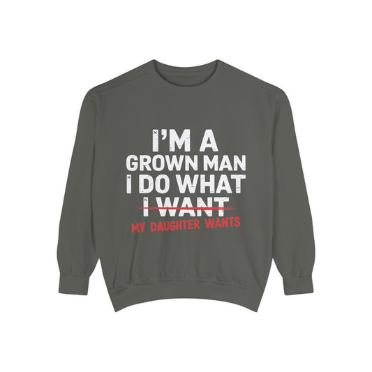 "I’m a Grown Man I Do What My Daughter Wants" Funny Dad Sweatshirt